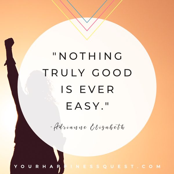 Inspirational quote about life "Nothing Truly Good Is Ever Easy" by Adrianne Elizabeth. This is a quote I regularly remind myself of when times are tough. #quotes #quotesaboutlife #quotesforwomen #dailyquotes #quotestoliveby #motivationalquotes #quoteoftheday #lifequotes