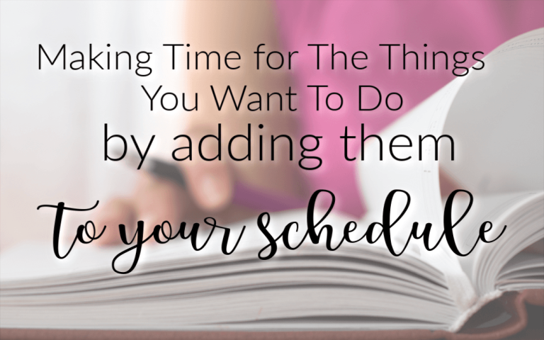 Making Time for The Things You Want to Do by Putting it in Your Schedule