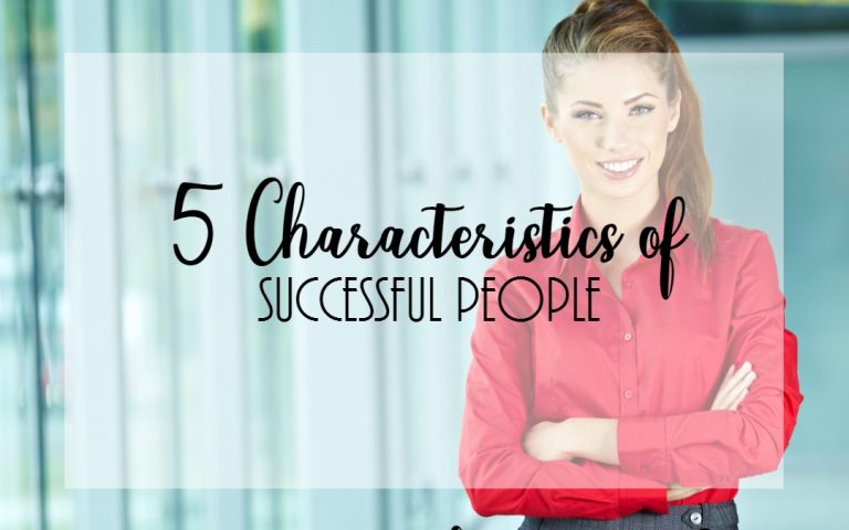 5 Characteristics of Successful People- Do You Have Them?