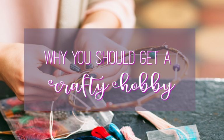 Why You Should Get a Crafty Hobby