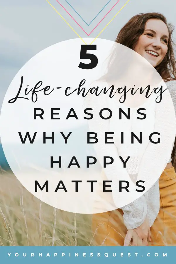 We are on a happiness quest but why? Here are 5 life-changing reasons why being happy matters. #happiness #happy #lifechanging #life #joy #mindset #depression #emotions #positivemindset #science #emotions #wordstoliveby #wordsofwisdom #happinessquest #pursuit #passion Photo by Brooke Cargle
