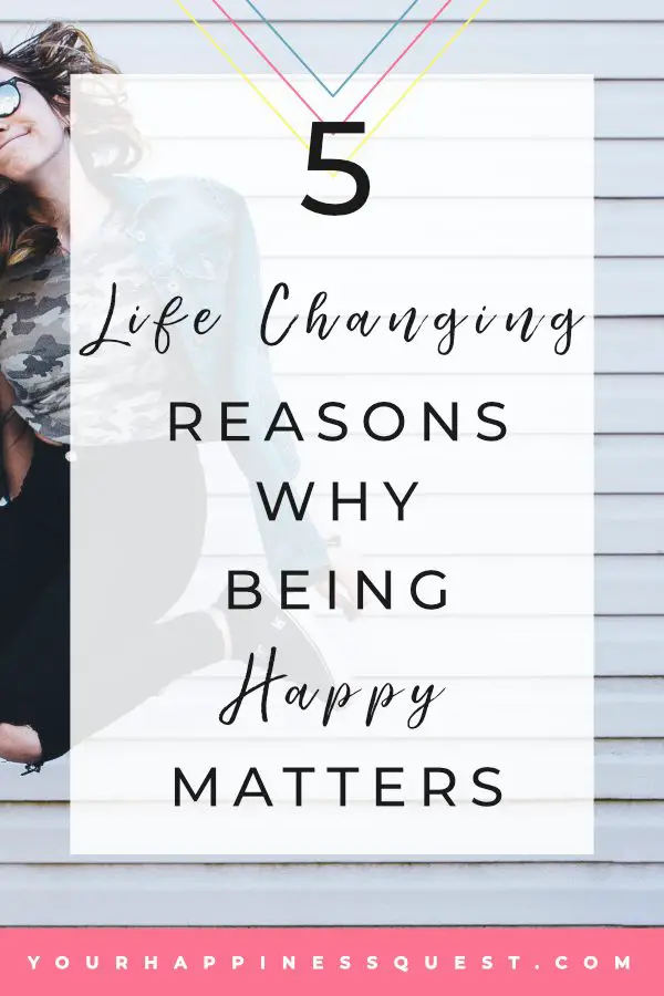 We are on a happiness quest but why? Here are 5 life-changing reasons why being happy matters. #happiness #happy #lifechanging #life #joy #mindset #depression #emotions #positivemindset #science #emotions #wordstoliveby #wordsofwisdom #happinessquest #pursuit #passion Photo by Anthony Ginsbrook