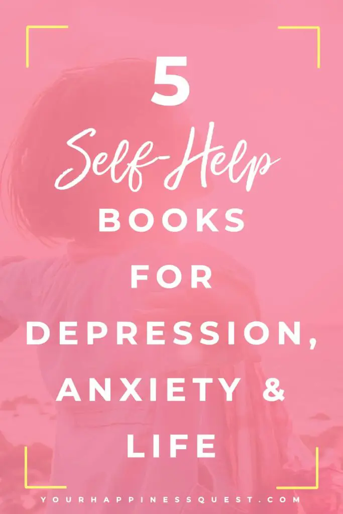 Read these five self-help books for depression, anxiety and just plain help in life. There is no shame in seeking help when you need it. We all need help from time to time. These personal development self-help books will give you practical advice and tools to help you find more contentment and live a happier life. These self-help books for women, men are suitable for any age. #selfhelp #depression #anxiety #happinessquest #toolsforanxietyanddepression #personaldevelopment #selfhelpresources